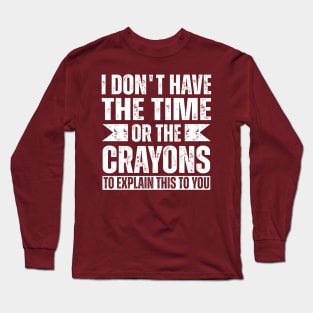 i dont have the time or the crayons to explain this to you,vintage gifts idea Long Sleeve T-Shirt